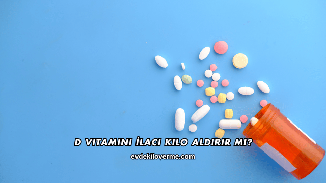 D Vitamini İlacı Kilo Aldırır mı?