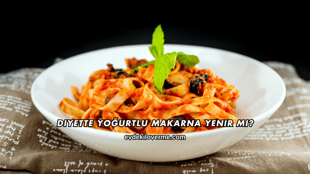 Diyette Yoğurtlu Makarna Yenir mi?