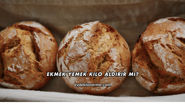 Ekmek Yemek Kilo Aldırır mı?