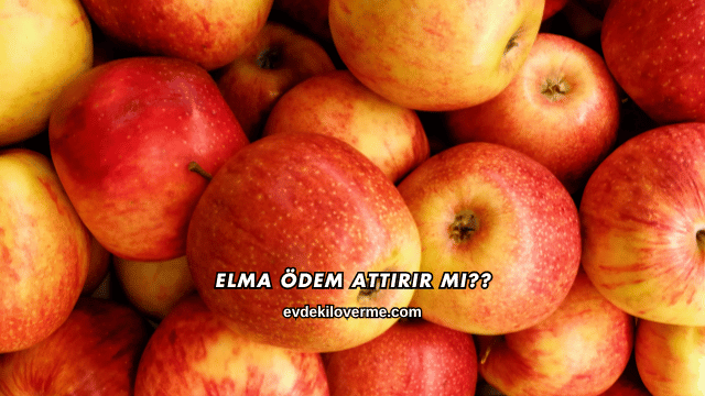 Elma Ödem Attırır mı?