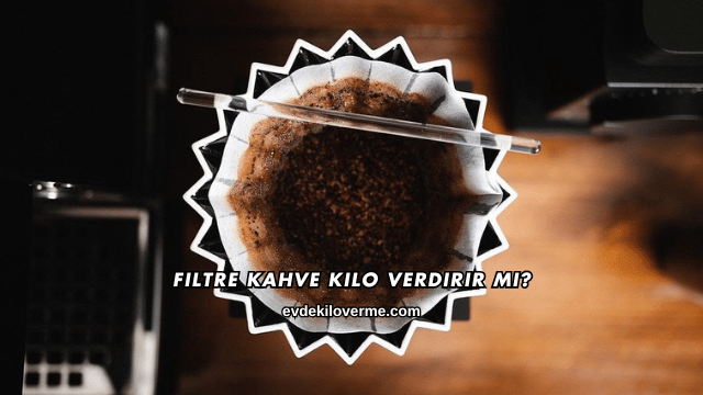 Filtre Kahve Kilo Verdirir mi?
