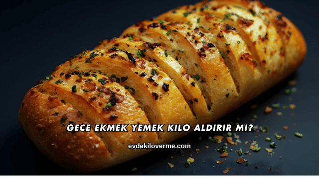 Gece Ekmek Yemek Kilo Aldırır mı?