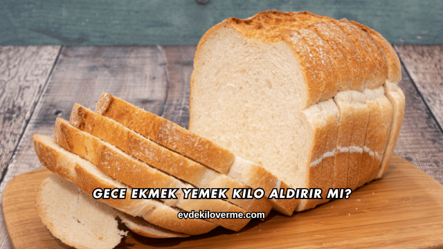 Gece Ekmek Yemek Kilo Aldırır mı?