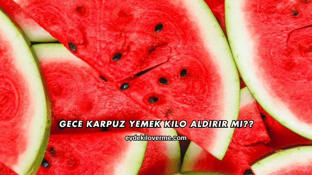 Karpuz Kilo Aldırır mı?