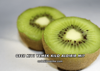 Gece Kivi Yemek Kilo Aldırır mı?