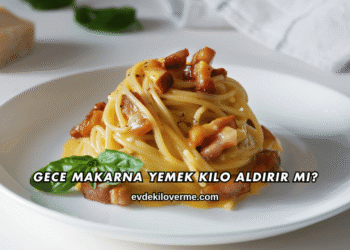 Gece Makarna Yemek Kilo Aldırır mı?