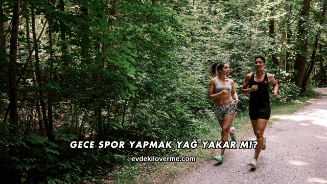 Gece Spor Yapmak Yağ Yakar mı?