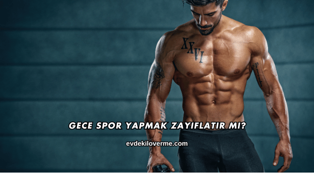 Gece Spor Yapmak Zayıflatır mı?