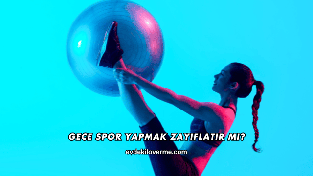 Gece Spor Yapmak Zayıflatır mı?