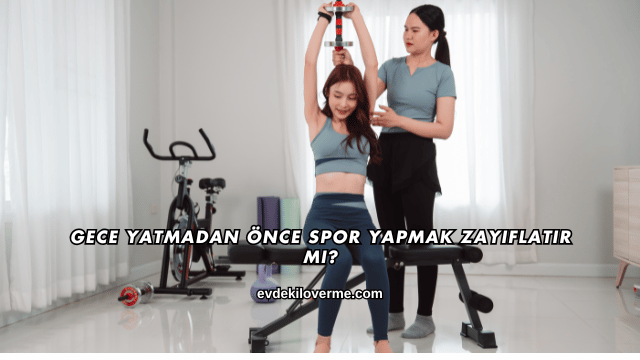 Gece Yatmadan Önce Spor Yapmak Zayıflatır mı?