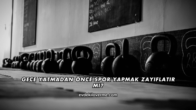 Gece Yatmadan Önce Spor Yapmak Zayıflatır mı?
