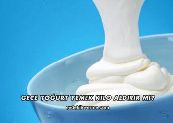 Gece Yoğurt Yemek Kilo Aldırır mı?