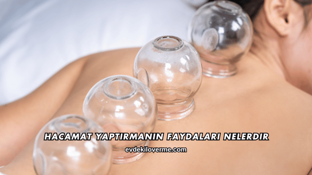 Hacamat Yaptırmanın Faydaları Nelerdir