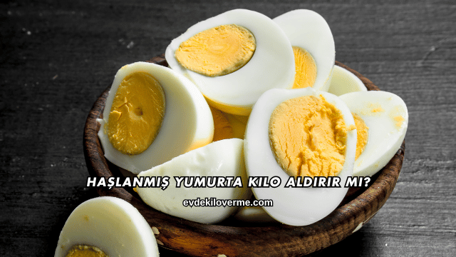 Haşlanmış Yumurta Kilo Aldırır mı?