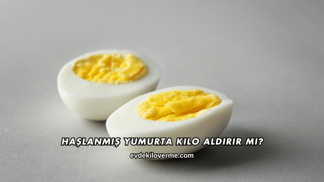 Haşlanmış Yumurta Kilo Aldırır mı?
