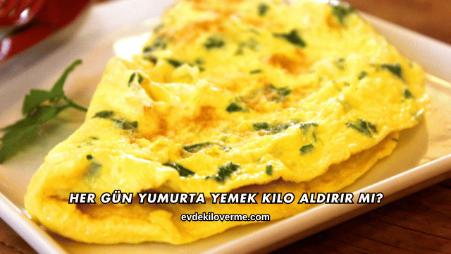 Her Gün Yumurta Yemek Kilo Aldırır mı?
