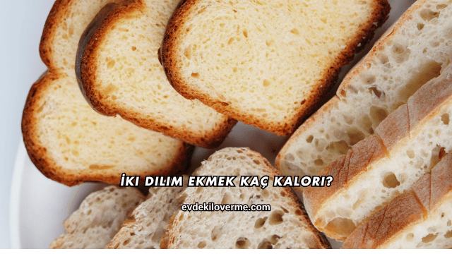 İki Dilim Ekmek Kaç Kalori?