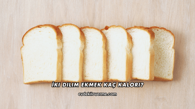 İki Dilim Ekmek Kaç Kalori?