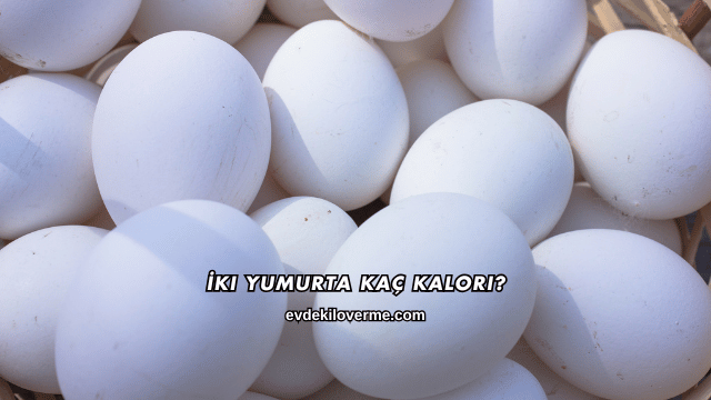 İki Yumurta Kaç Kalori?