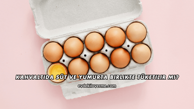Kahvaltıda Süt Ve Yumurta Birlikte Tüketilir mi?