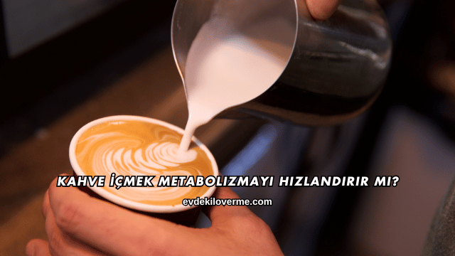 Kahve İçmek Metabolizmayı Hızlandırır mı?