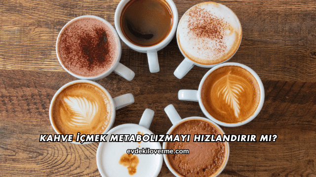 Kahve İçmek Metabolizmayı Hızlandırır mı?