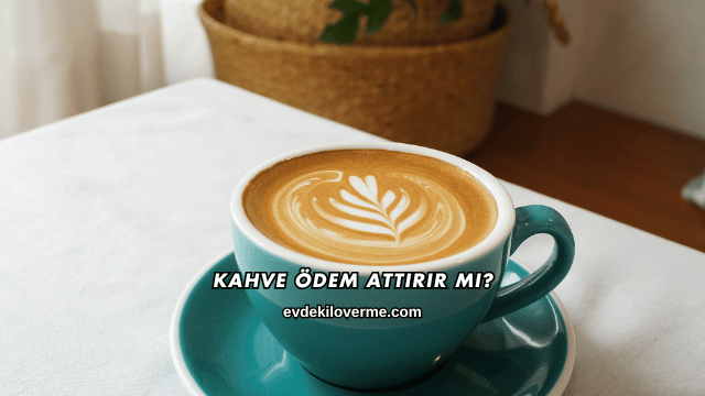 Kahve Ödem Attırır mı?