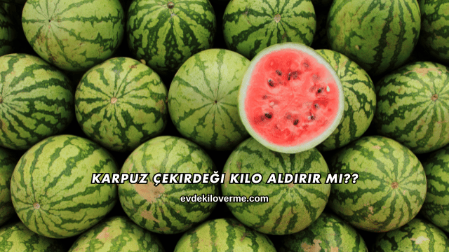 Karpuz Çekirdeği Kilo Aldırır mı?