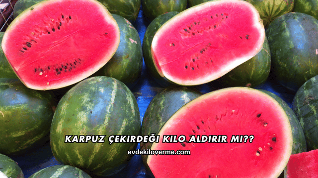 Karpuz Çekirdeği Kilo Aldırır mı?