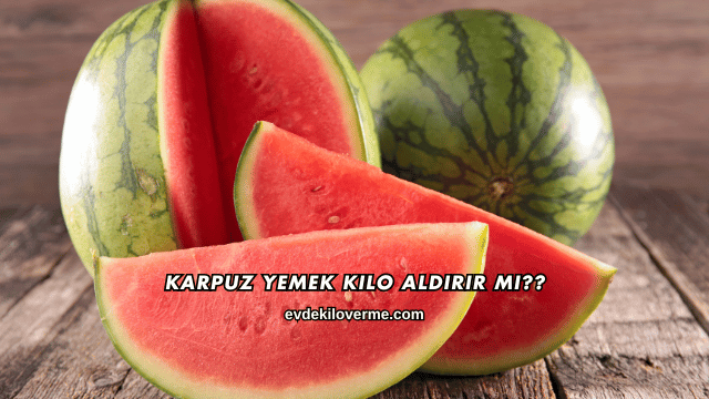 Gece Karpuz Yemek Kilo Aldırır mı?