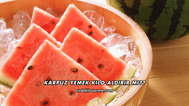 Gece Karpuz Yemek Kilo Aldırır mı?