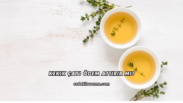 Kekik Çayı Ödem Attırır mı?
