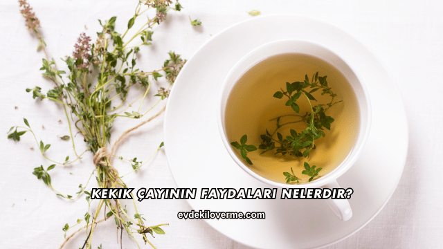 Kekik Çayının Faydaları Nelerdir?