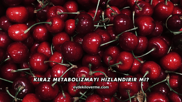 Kiraz Metabolizmayı Hızlandırır mı?