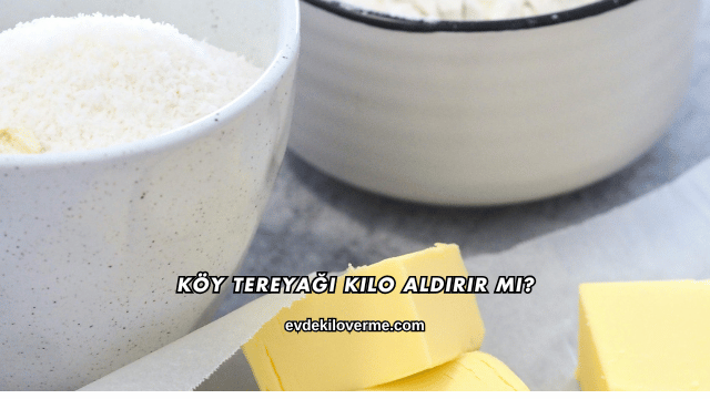 Köy Tereyağı Kilo Aldırır mı?