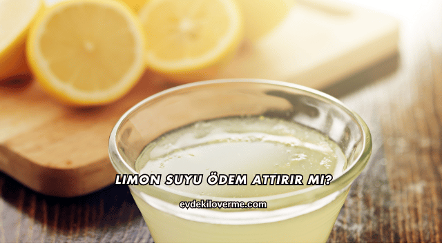 Limon Suyu Ödem Attırır mı?