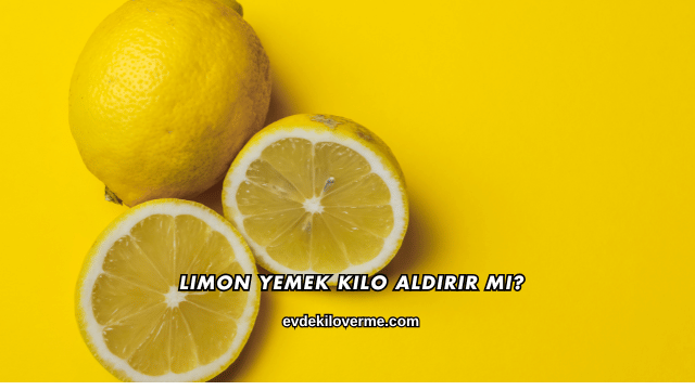Limon Yemek Kilo Aldırır mı?