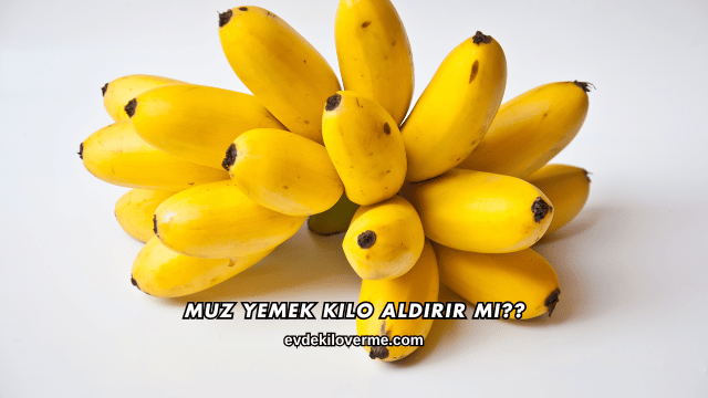 Muz Yemek Kilo Aldırır mı?