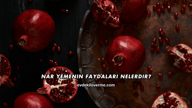 Nar Yemenin Faydaları Nelerdir?