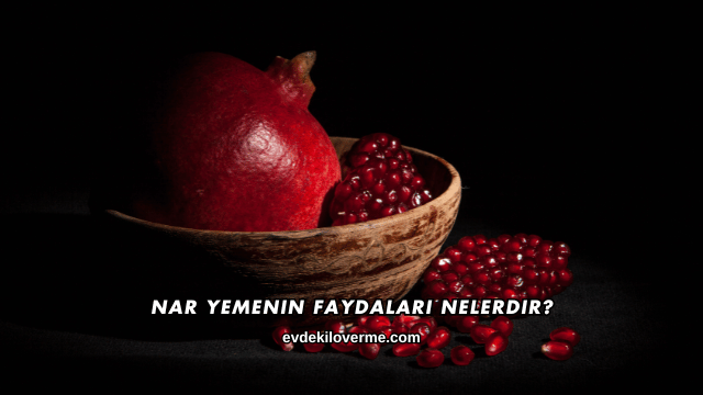 Nar Yemenin Faydaları Nelerdir?