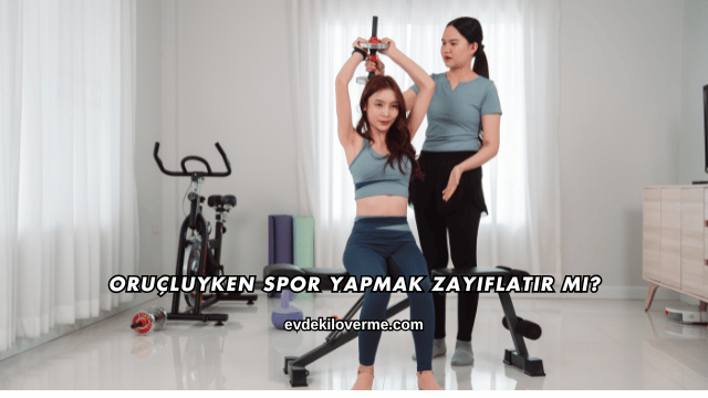 Oruçluyken Spor Yapmak Zayıflatır mı?