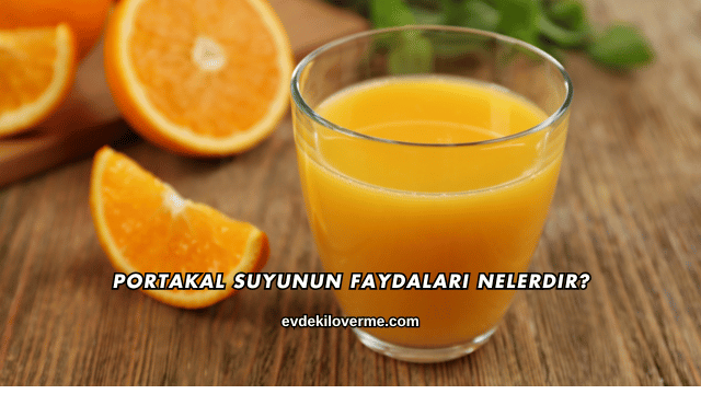 Portakal Suyunun Faydaları Nelerdir?