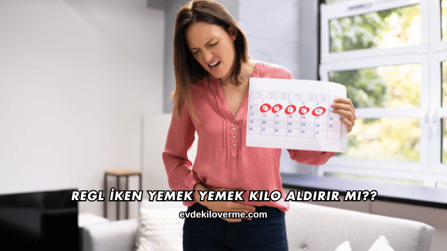 Regl İken Yemek Yemek Kilo Aldırır mı