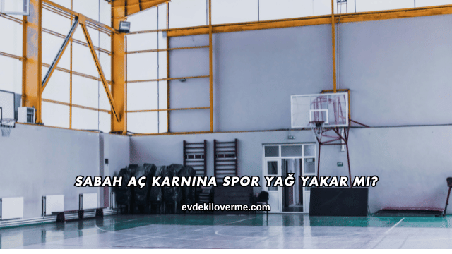 Sabah Aç Karnına Spor Yağ Yakar mı?