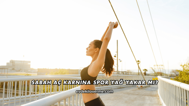 Sabah Aç Karnına Spor Yağ Yakar mı?