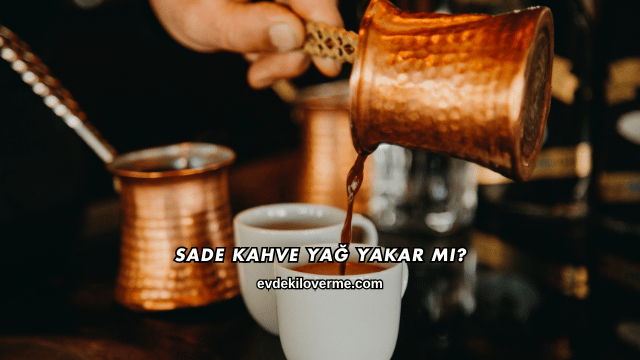 Sade Kahve Yağ Yakar mı?