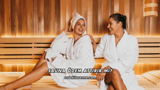 Sauna Ödem Attırır mı?