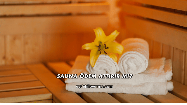 Sauna Ödem Attırır mı?