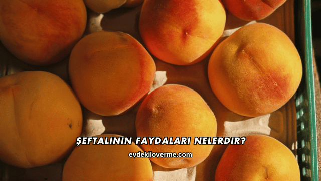Şeftalinin Faydaları Nelerdir?