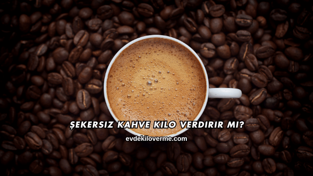 Şekersiz Kahve Kilo Verdirir mi?